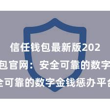 信任钱包最新版2025 信任钱包官网：安全可靠的数字金钱惩办平台