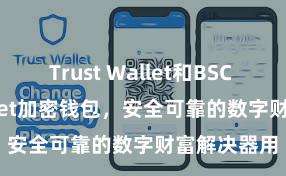 Trust Wallet和BSC Trust Wallet加密钱包，安全可靠的数字财富解决器用