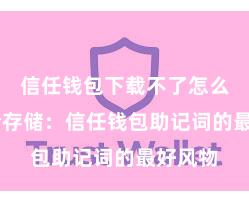 信任钱包下载不了怎么办 安全存储：信任钱包助记词的最好风物