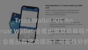 Trust Wallet iOS Android下载 Trust Wallet 会推出假贷功能吗？可能性分析