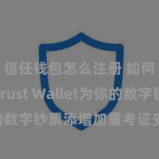 信任钱包怎么注册 如何通过Trust Wallet为你的数字钞票添增加重考证安全步调？