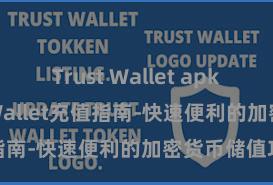 Trust Wallet apk新版 Trust Wallet充值指南-快速便利的加密货币储值攻略